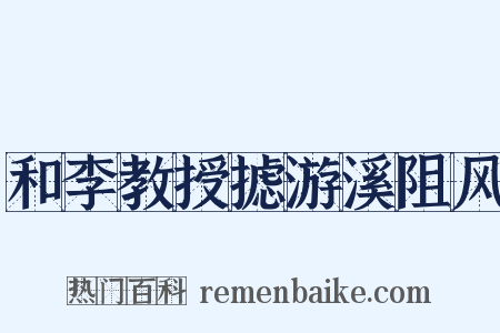 和李教授摅游溪阻风是什么意思的图片